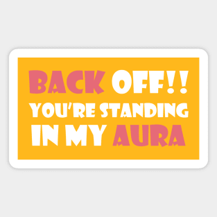 Back Off! You're Standing In My Aura Magnet